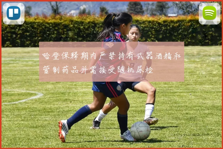哈登保释期内严禁持有武器酒精和管制药品并需接受随机尿检